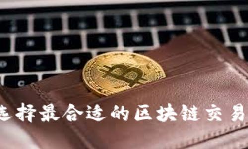 如何选择最合适的区块链交易平台？