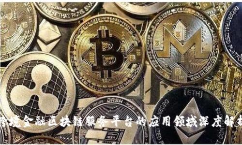 跨境金融区块链服务平台的应用领域深度解析