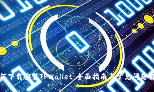 如何下载安装TPWallet：全面指南与常见问题解答