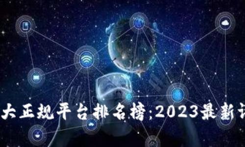 区块链10大正规平台排名榜：2023最新评估与分析