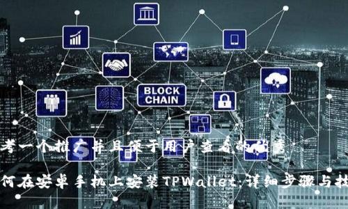 思考一个推广并且便于用户查看的优秀

如何在安卓手机上安装TPWallet：详细步骤与技巧