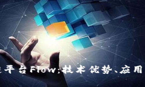 全面解析区块链平台Flow：技术优势、应用场景及未来展望