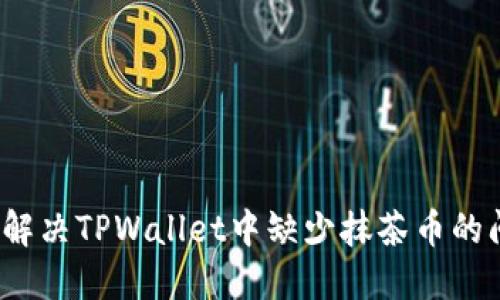 如何解决TPWallet中缺少抹茶币的问题？