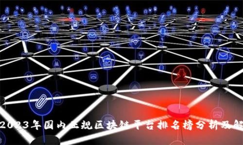 : 2023年国内正规区块链平台排名榜分析及解读