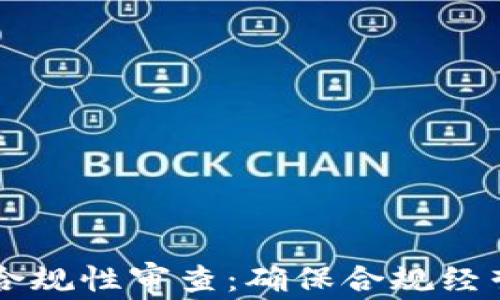 
区块链平台合规性审查：确保合规经营的关键要素