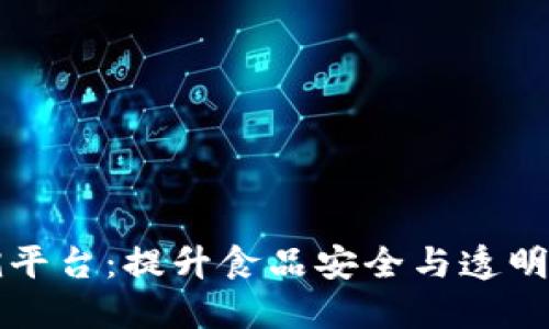 区块链食品可追溯平台：提升食品安全与透明度的未来解决方案