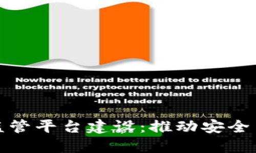 : 区块链产业监管平台建设：推动安全与合规的新纪元