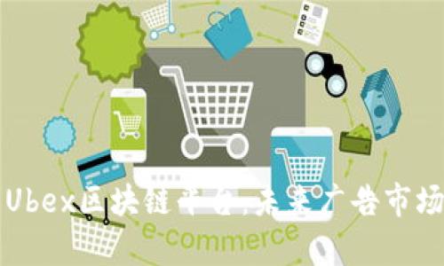 深度解析Ubex区块链平台：未来广告市场的颠覆者